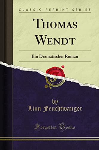 Thomas Wendt (Classic Reprint): Ein Dramatischer Roman: Ein Dramatischer Roman (Classic Reprint) von Forgotten Books